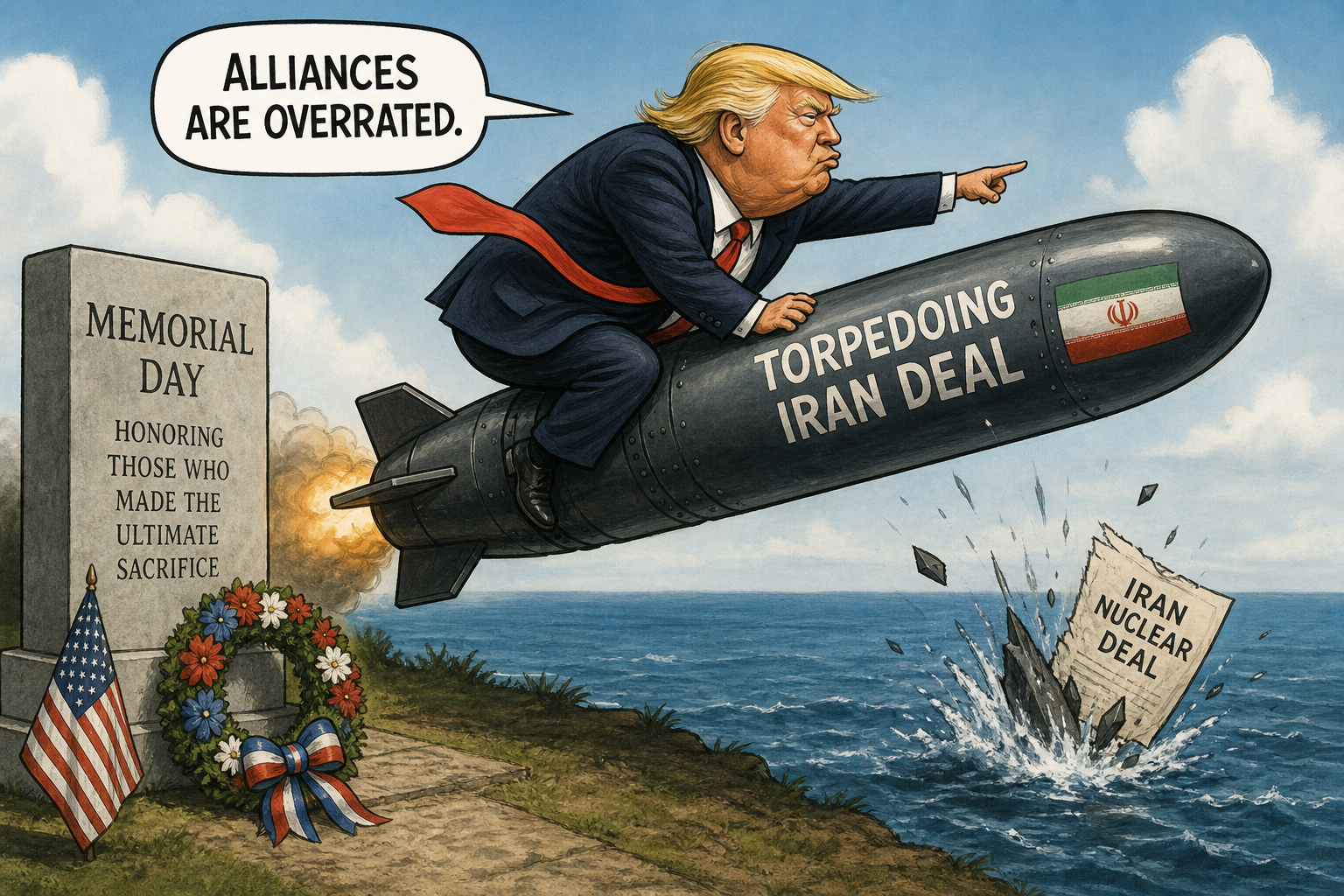 Satirical cartoon for Trump Marks Memorial Day by Torpedoing Iran Deal Over Alliances